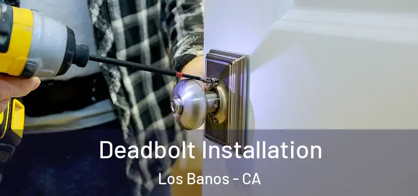 Deadbolt Installation Los Banos - CA