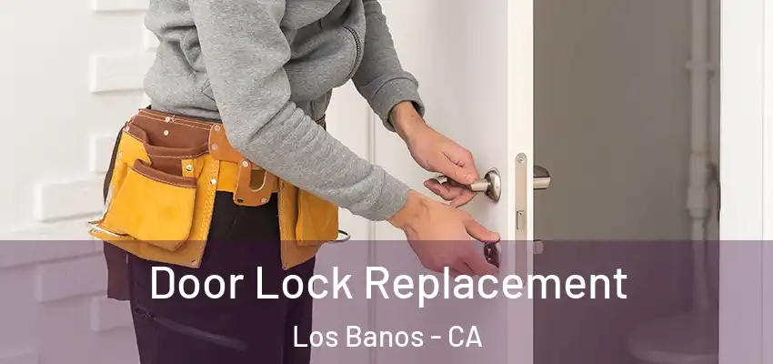  Door Lock Replacement Los Banos - CA