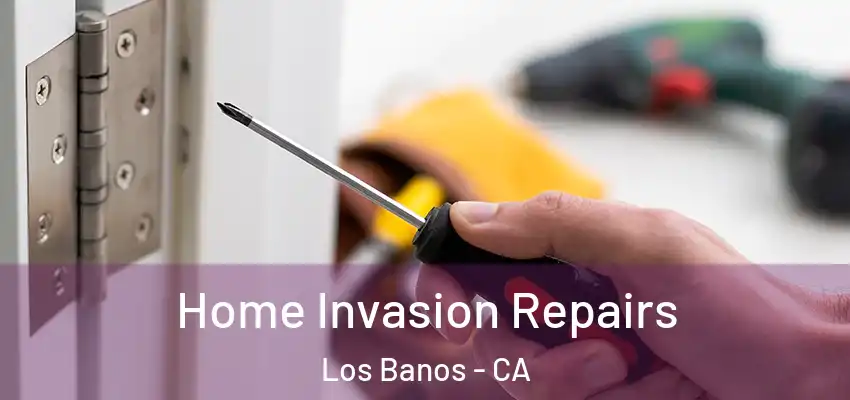  Home Invasion Repairs Los Banos - CA