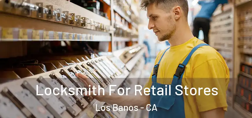  Locksmith For Retail Stores Los Banos - CA