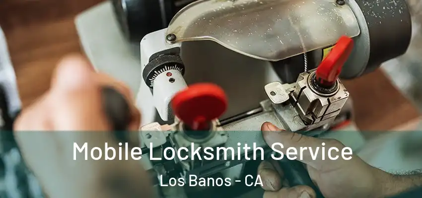 Mobile Locksmith Service Los Banos - CA