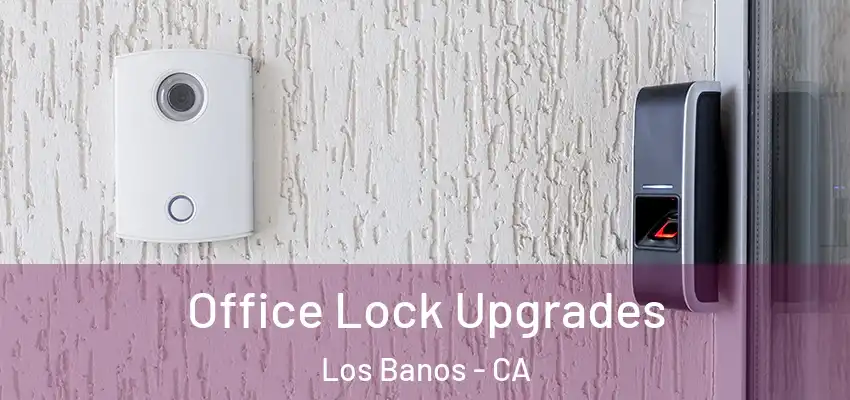  Office Lock Upgrades Los Banos - CA
